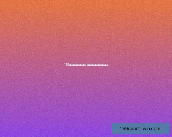 188体育在线投注平台全面分析 提供最新赛事资讯与投注策略指南